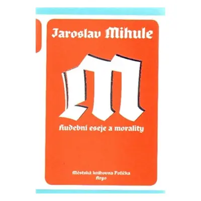 Hudební eseje a morality - Jaroslav Mihule