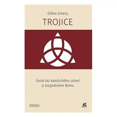 Trojice - Úvod do katolického učení o trojjediném Bohu - Gilles Emery