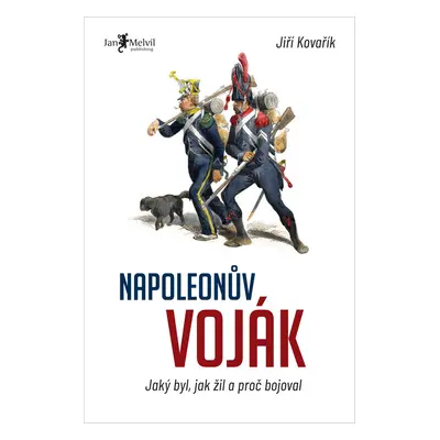 Napoleonův voják - Jaký byl, jak žil a proč bojoval - Jiří Kovařík