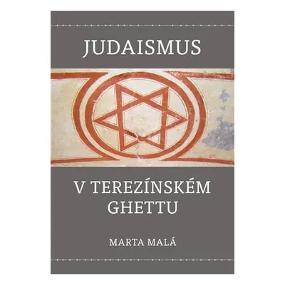 Judaismus v terezínském ghettu - Marta Malá