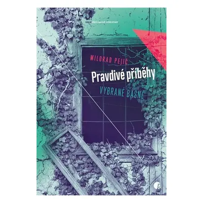 Pravdivé příběhy - vybrané básně - Milorad Pejić