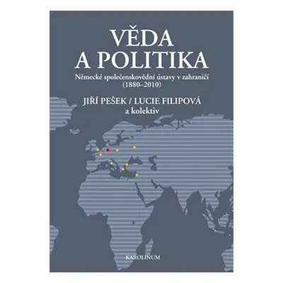 Věda a politika - Německé společenskovědní ústavy v zahraničí (1880-2010) - Lucie Filipová