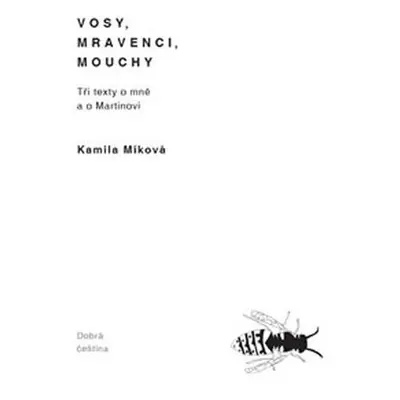 Vosy, mravenci, mouchy - Tři texty o mně a o Martinovi - Kamila Míková