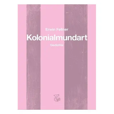 Kolonialmundart - Gedichte - Erwin Fellner