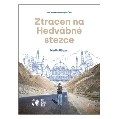 Ztracen na Hedvábné stezce - Sám na cestě z Evropy do Číny - Martin Půlpán