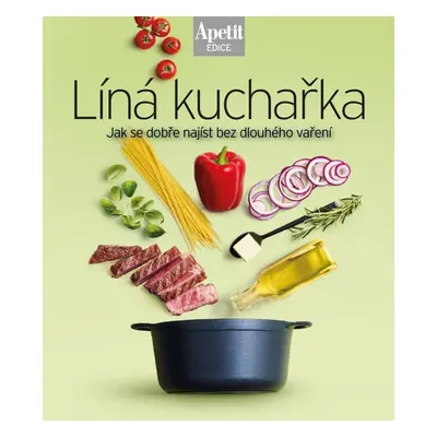 Líná kuchařka - Jak se dobře najíst bez dlouhého vaření (Edice Apetit)