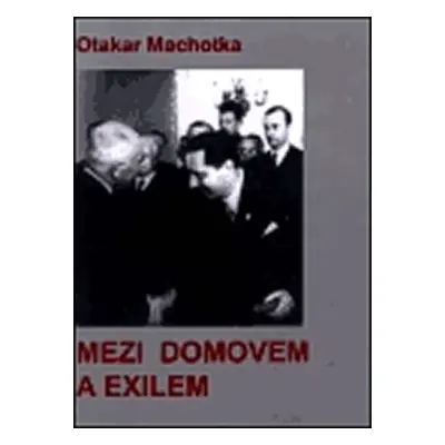 Mezi domovem a exilem - Otakar Machotka