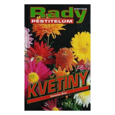 Květiny - rady pěstitelům - Radoslav Šrot