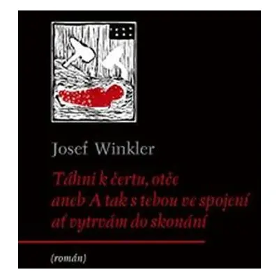 Táhni k čertu, otče aneb A tak s tebou ve spojení ať vytrvám do skonání - Josef Winkler