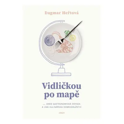 Vidličkou po mapě... aneb gastronomická odysea a jiná kulinářská dobrodružství - Dagmar Heřtová