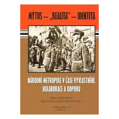 Národní metropole v čase vyvlastnění, kolaborace a odporu - Mýtus – „realita“ – identita - Blank