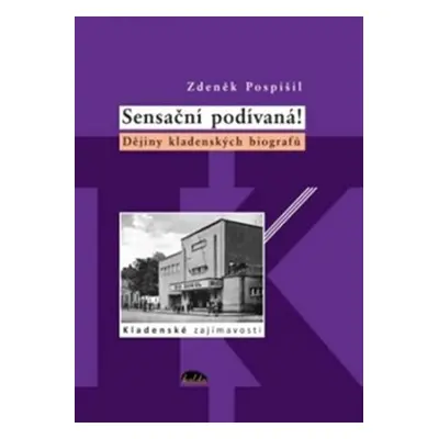 Sensační podívaná! - Dějiny kladenských biografů - Zdeněk Pospíšil