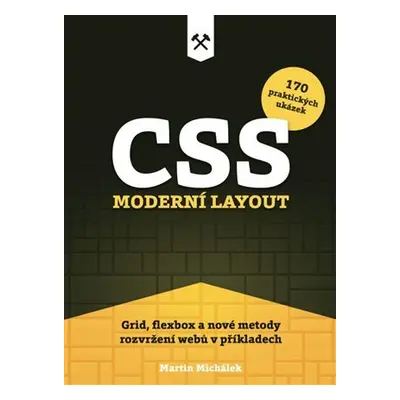 CSS. Moderní layout - Grid, flexbox a nové metody rozvržení webů v příkladech - Martin Michálek