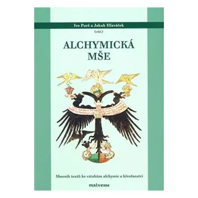 Alchymická mše - Sborník textů ke vztahům alchymie a křesťanství - Ivo Purš