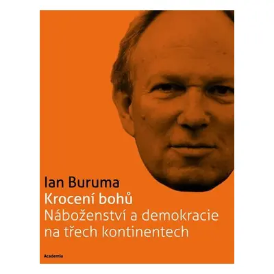 Krocení bohů Náboženství a demokracie na třech kontinentech (Edice 21. století) - Ian Buruma