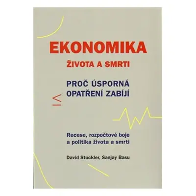 Ekonomika života a smrti - Proč úsporná opatření zabíjí - Sanjay Basu