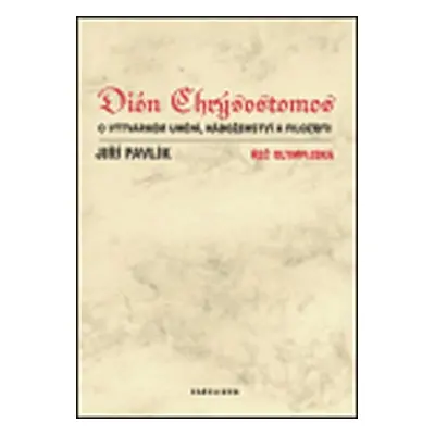 Dión Chrýsostomos o výtvarném umění, náboženství a filozofii - Jiří Pavlík