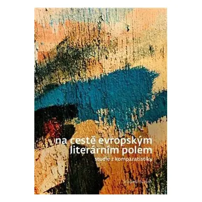 Na cestě evropským literárním polem - Studie z komparatistiky - Vladimír Svatoň