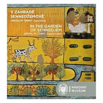 V zahradě Sennedžemově / In the Garden of Sennedjem - Jaroslav Černý. Egyptolog - Pavel Onderka