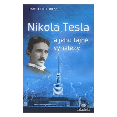 Nikola Tesla a jeho tajné vynálezy - David Childress