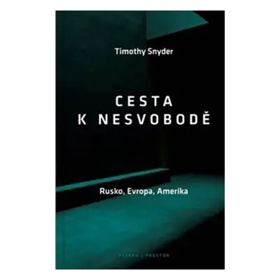 Cesta k nesvobodě - Rusko, Evropa, Amerika - Timothy Snyder