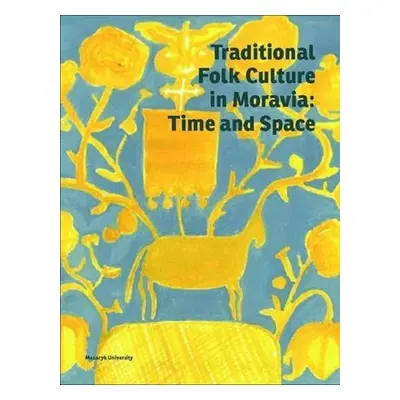 Traditional Folk Culture in Moravia: Time and Space - Marie Novotná