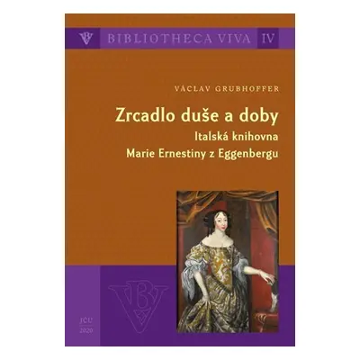 Zrcadlo duše a doby - Italská knihovna Marie Ernestiny z Eggenbergu - Václav Grubhoffer