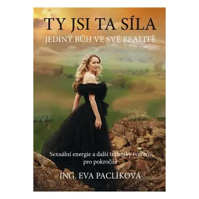 Ty jsi ta síla - Jediný Bůh ve své realitě - Eva Paclíková