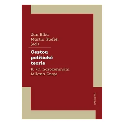 Cestou politické teorie - K 70. narozeninám Milana Znoje - Jan Bíba