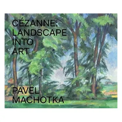 Cézanne: Landscape into Art - Pavel Machotka