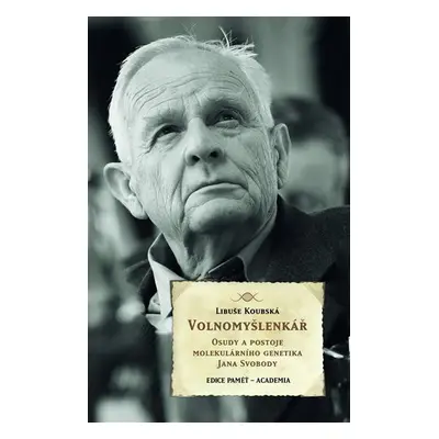 Volnomyšlenkář - Osudy a postoje molekulárního genetika JIřího Svobody - Libuše Koubská