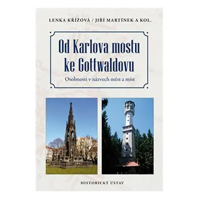 Od Karlova mostu ke Gottwaldovu - Osobnosti v názvech měst a míst - Lenka Křížová