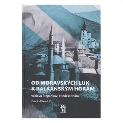 Od moravských luk k balkánským horám - Petr Stehlík