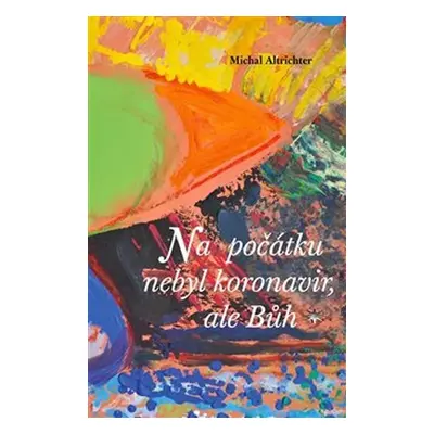 Na počátku nebyl koronavir, ale Bůh - Michal Altrichter