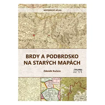 Brdy a Podbrdsko na starých na mapách - Historický atlas - Zdeněk Kučera