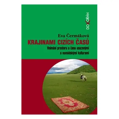 Krajinami cizích časů - Vnímání prostoru a času usazenými a nomádskými kulturami - Eva Čermáková