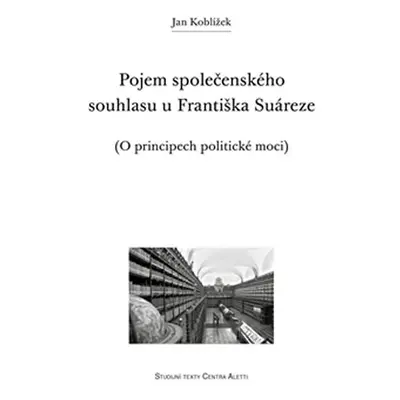 Pojem společenského souhlasu u Františka Suáreze - O principech politické moci - Jan Koblížek