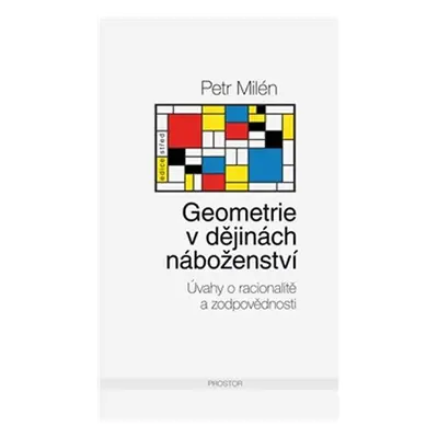 Geometrie v dějinách náboženství - Úvahy o racionalitě a zodpovědnosti - Petr Milén