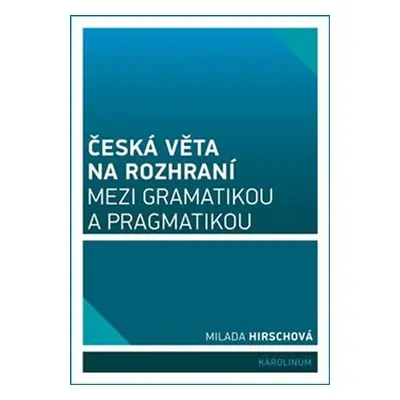 Česká věta na rozhraní mezi gramatikou a pragmatikou - Milada Hirschová