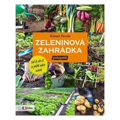 Zeleninová zahrádka: Od A do Z (z pořadu) polopatě a ještě něco navíc - Roman Pavela