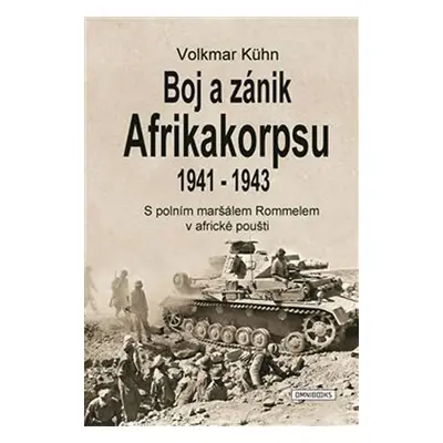 Boj a zánik Afrikakorpsu 1941-43 - S polním maršálem Rommelem v africké poušti - Volkmar Kühn