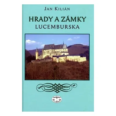 Hrady a zámky Lucemburska - Jan Kilián