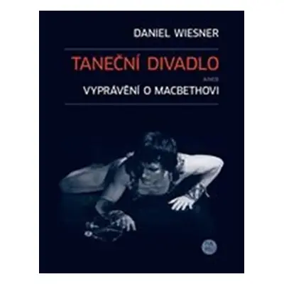 Taneční divadlo aneb vyprávění o Macbethovi - Daniel Wiesner