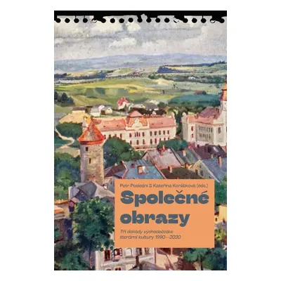 Společné obrazy - Tři dekády východočeské literární kultury 1990–2020 - Petr Poslední