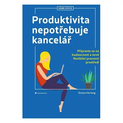 Produktivita nepotřebuje kancelář - Připravte se na budoucnost a nové flexibilní pracovní prostř