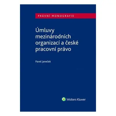 Úmluvy mezinárodních organizací a české pracovní právo - Pavel Janeček