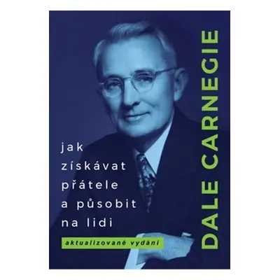 Jak získávat přátele a působit na lidi - Dale Carnegie