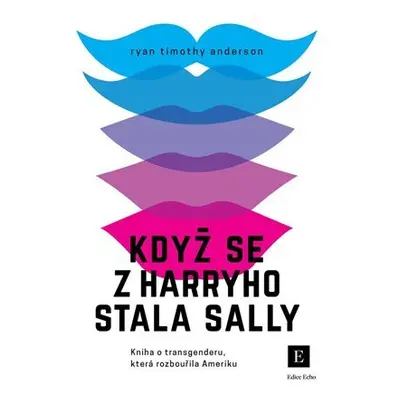 Když se z Harryho stala Sally - Kniha o transgenderu, která rozbouřila Ameriku - Ryan Timothy An