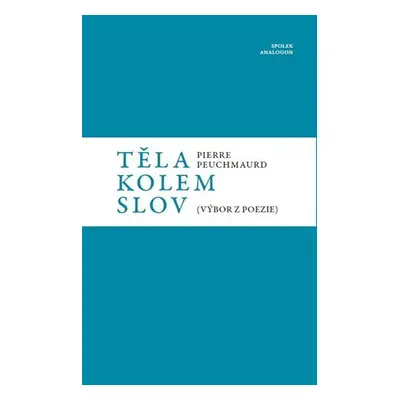 Těla kolem slov - Výbor z poezie - Pierre Peuchmaurd