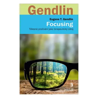 Focusing - Tělesné prožívání jako terapeutický zdroj - Eugene T. Gendlin